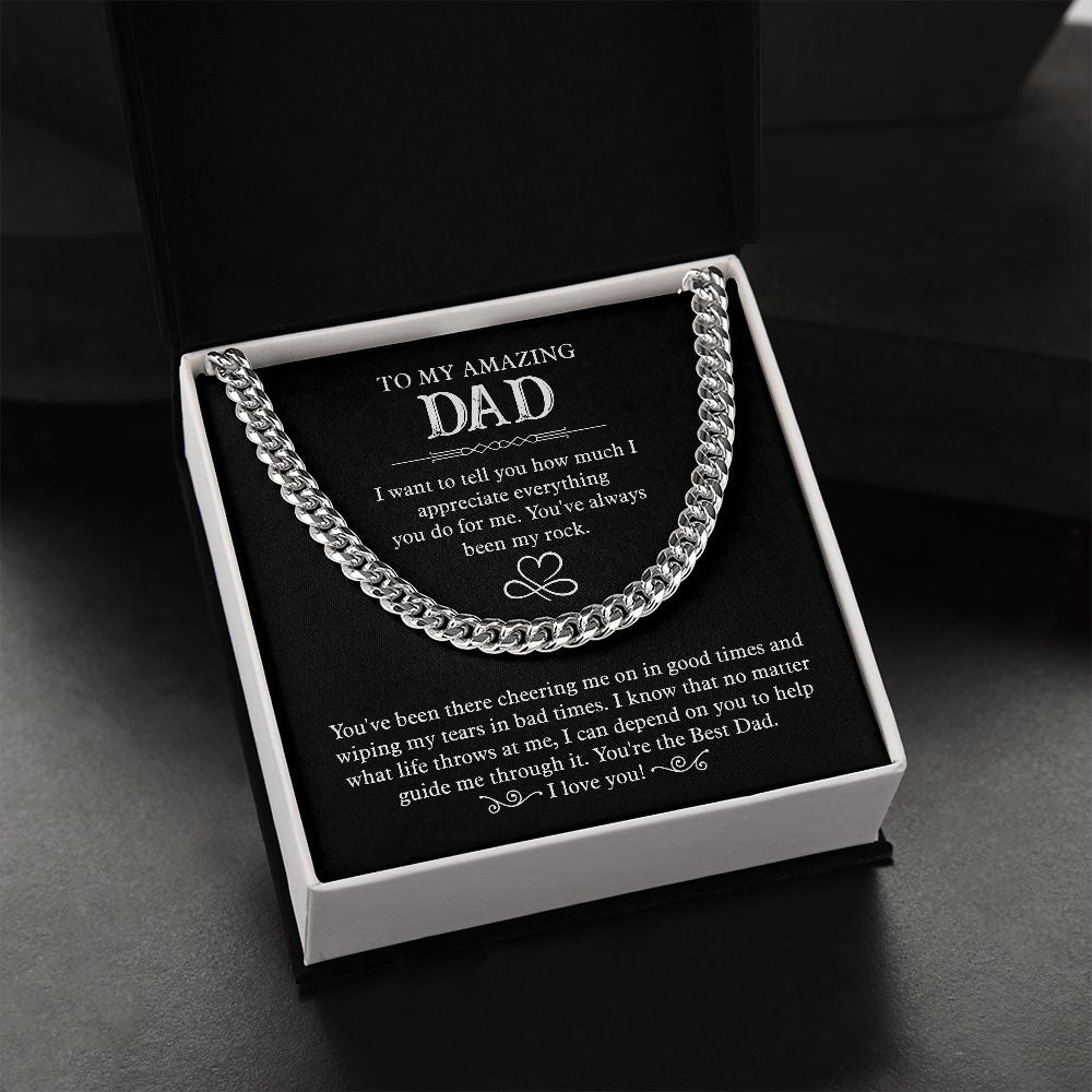 To my amazing Dad. I want to tell you how much I appreciate everything you do for me. You 've always been my rock. You're the Best Dad. I Love You. Silver Cuban Chain