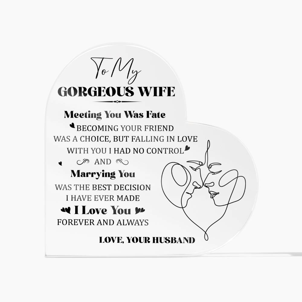 "To My Gorgeous Wife, Meeting You Was Fate, BECOMING YOUR FRIEND WAS A CHOICE, BUT FALLING IN LOVE WITH YOU I HAD NO CONTROL AND Marrying You WAS THE BEST DECISION I HAVE MADE. I Love You  FOREVER AND ALWAYS. LOVE, YOUR HUSBAND."