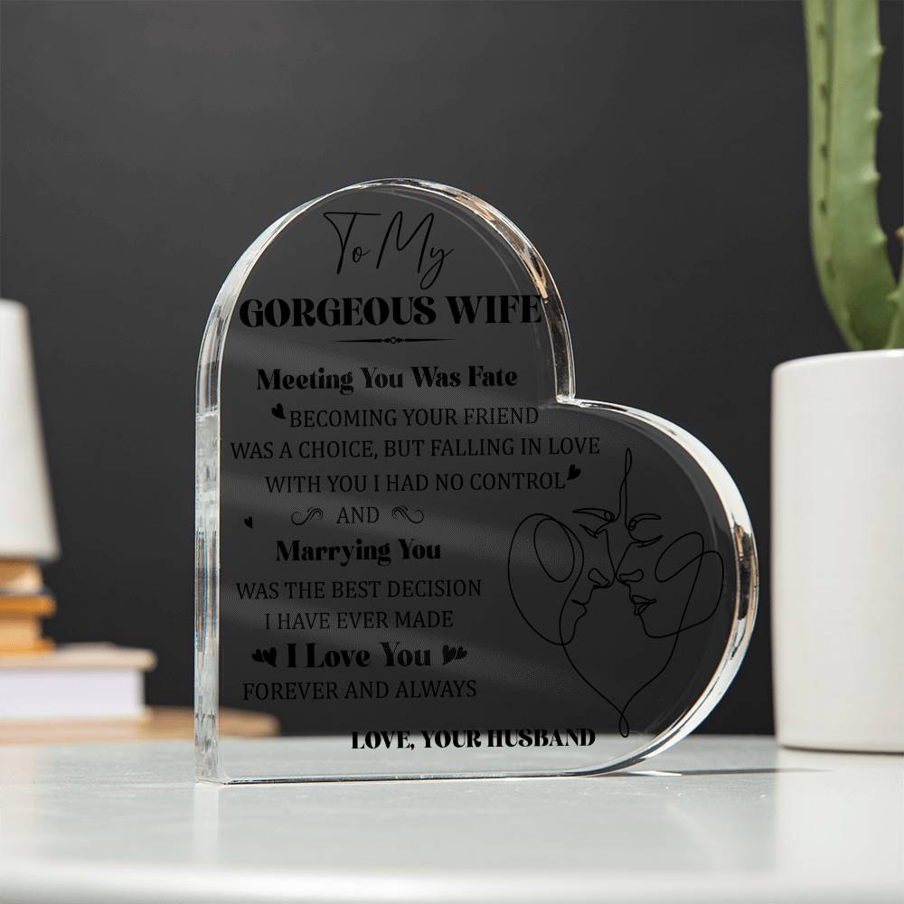 "To My Gorgeous Wife, Meeting You Was Fate, BECOMING YOUR FRIEND WAS A CHOICE, BUT FALLING IN LOVE WITH YOU I HAD NO CONTROL AND Marrying You WAS THE BEST DECISION I HAVE MADE. I Love You  FOREVER AND ALWAYS. LOVE, YOUR HUSBAND."